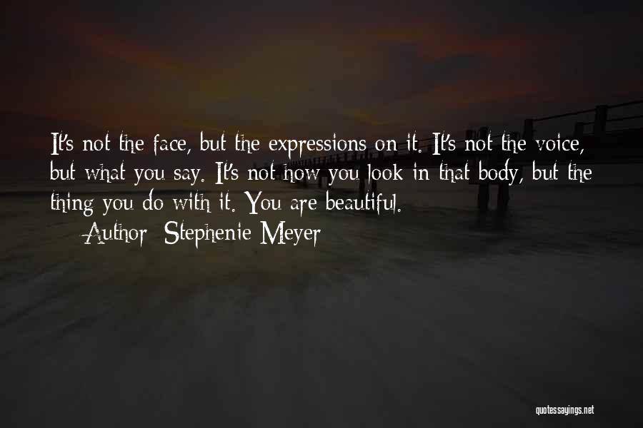 Stephenie Meyer Quotes: It's Not The Face, But The Expressions On It. It's Not The Voice, But What You Say. It's Not How