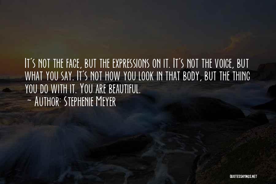 Stephenie Meyer Quotes: It's Not The Face, But The Expressions On It. It's Not The Voice, But What You Say. It's Not How