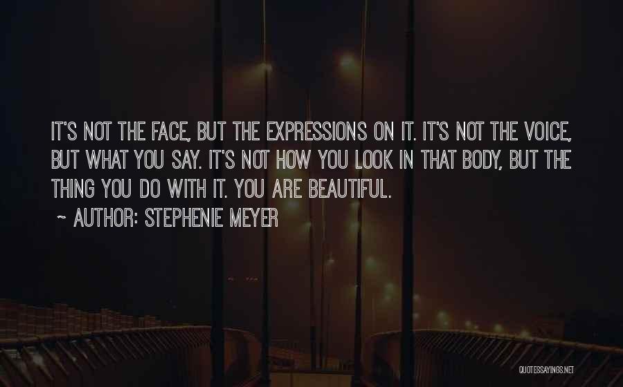 Stephenie Meyer Quotes: It's Not The Face, But The Expressions On It. It's Not The Voice, But What You Say. It's Not How