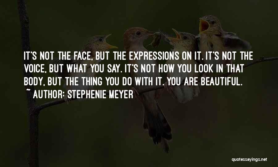 Stephenie Meyer Quotes: It's Not The Face, But The Expressions On It. It's Not The Voice, But What You Say. It's Not How