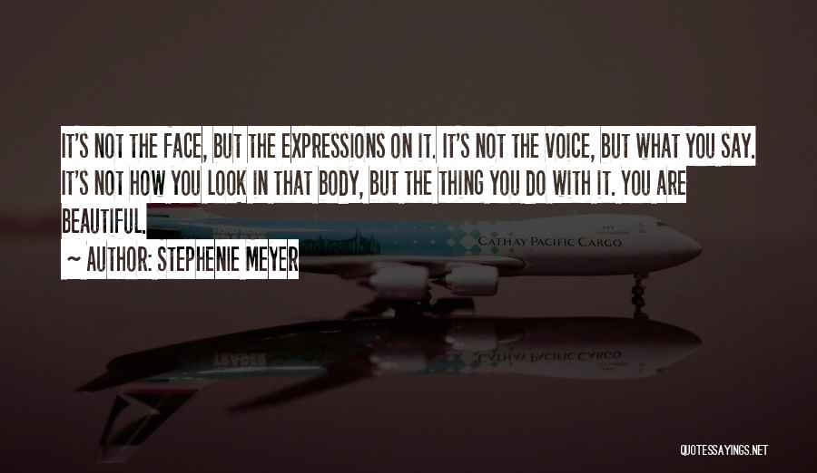 Stephenie Meyer Quotes: It's Not The Face, But The Expressions On It. It's Not The Voice, But What You Say. It's Not How