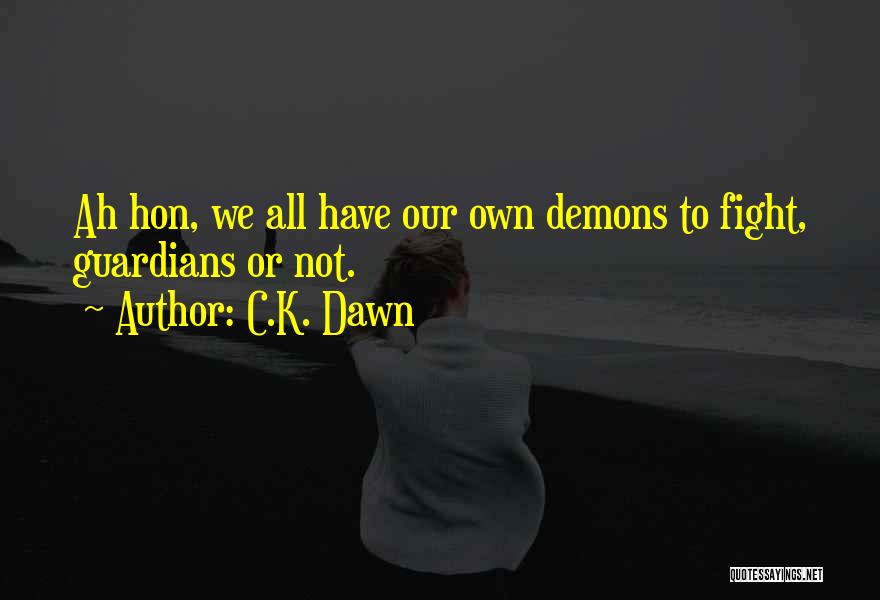 C.K. Dawn Quotes: Ah Hon, We All Have Our Own Demons To Fight, Guardians Or Not.