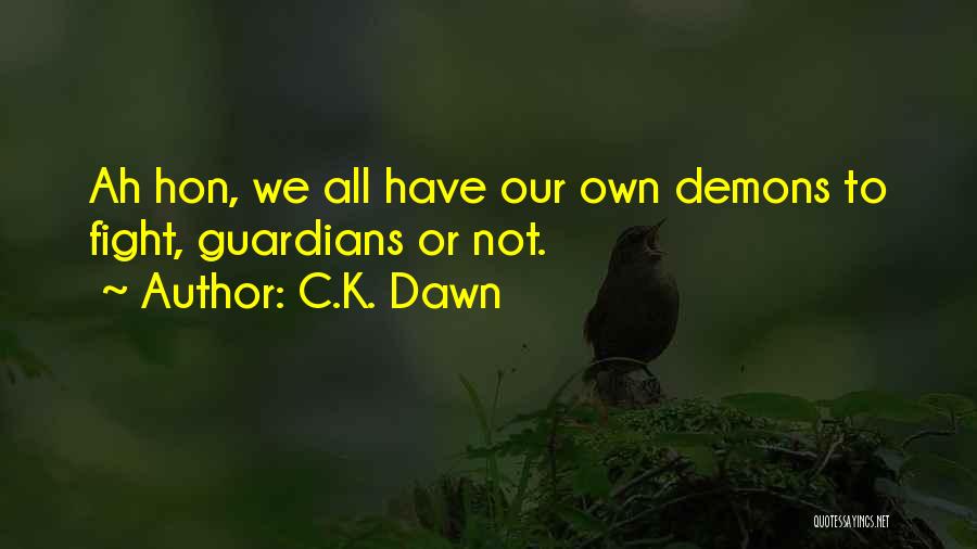 C.K. Dawn Quotes: Ah Hon, We All Have Our Own Demons To Fight, Guardians Or Not.