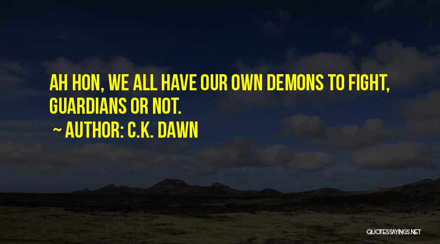 C.K. Dawn Quotes: Ah Hon, We All Have Our Own Demons To Fight, Guardians Or Not.