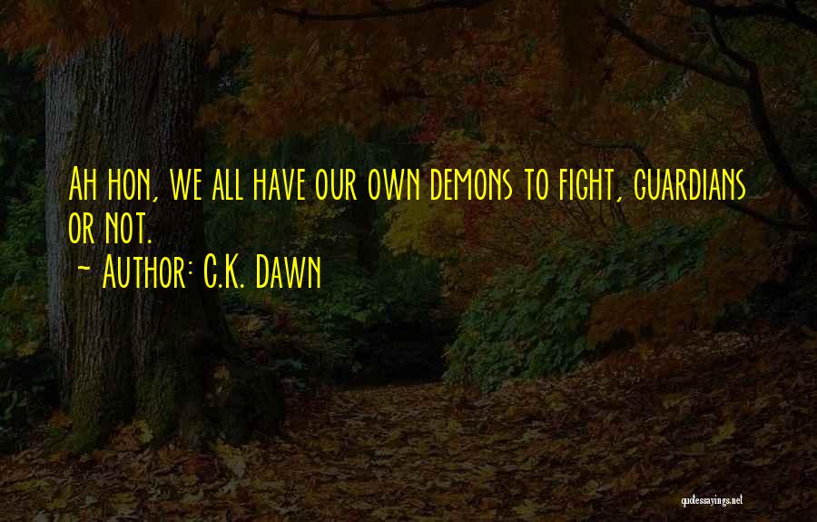 C.K. Dawn Quotes: Ah Hon, We All Have Our Own Demons To Fight, Guardians Or Not.