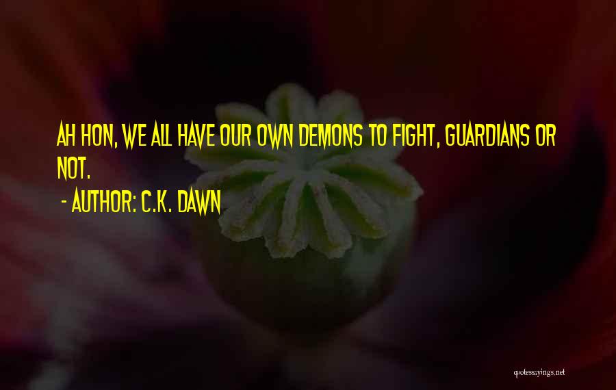 C.K. Dawn Quotes: Ah Hon, We All Have Our Own Demons To Fight, Guardians Or Not.