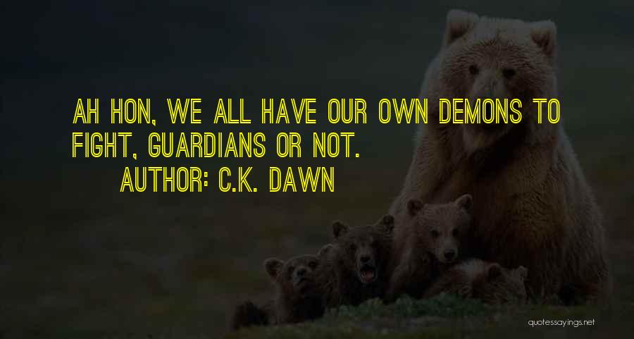 C.K. Dawn Quotes: Ah Hon, We All Have Our Own Demons To Fight, Guardians Or Not.