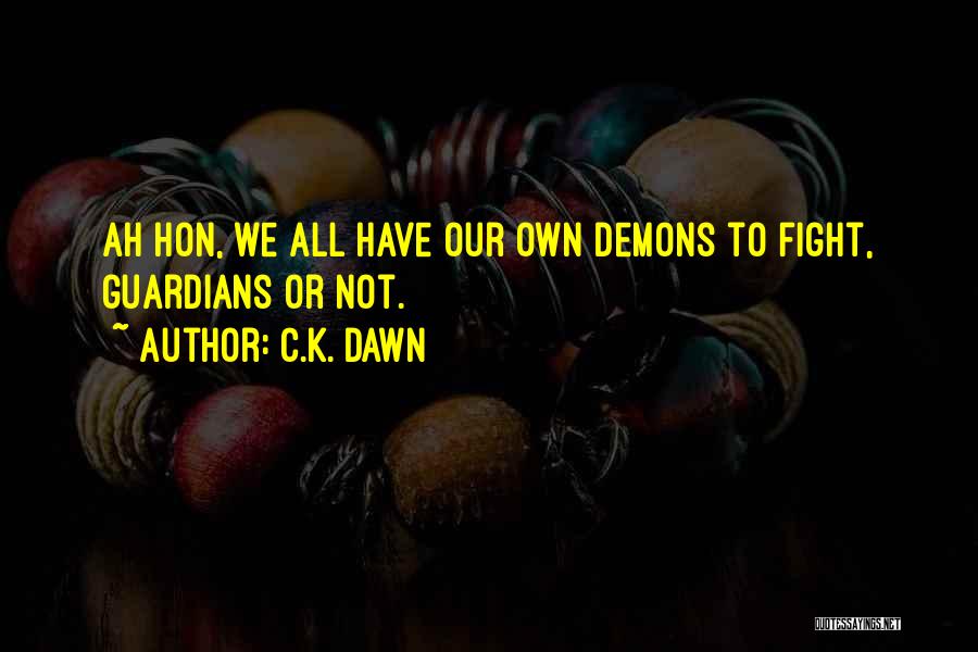 C.K. Dawn Quotes: Ah Hon, We All Have Our Own Demons To Fight, Guardians Or Not.