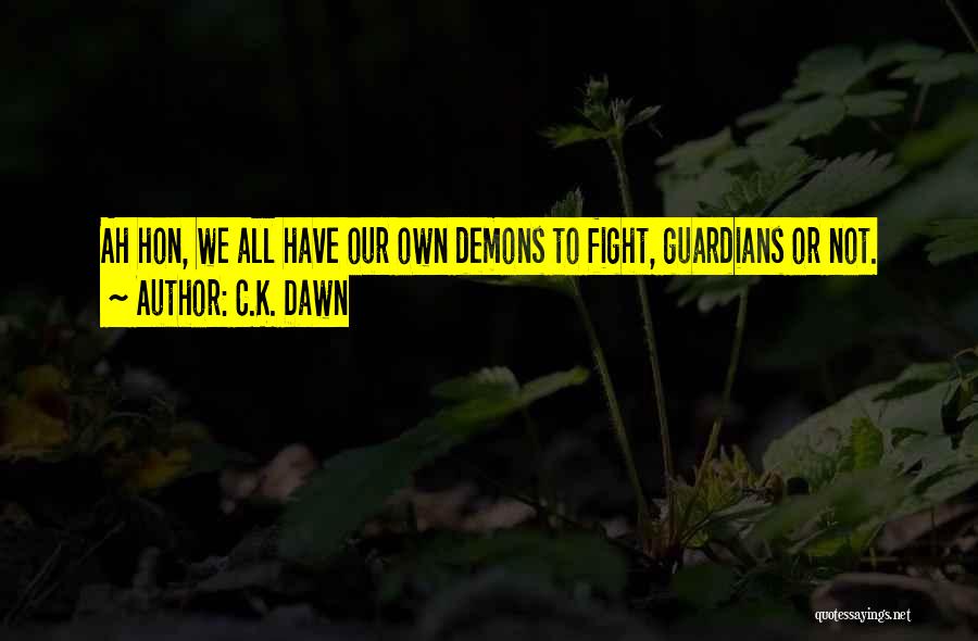 C.K. Dawn Quotes: Ah Hon, We All Have Our Own Demons To Fight, Guardians Or Not.