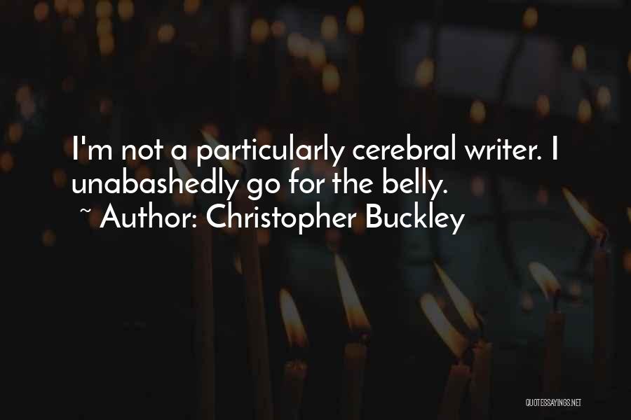 Christopher Buckley Quotes: I'm Not A Particularly Cerebral Writer. I Unabashedly Go For The Belly.