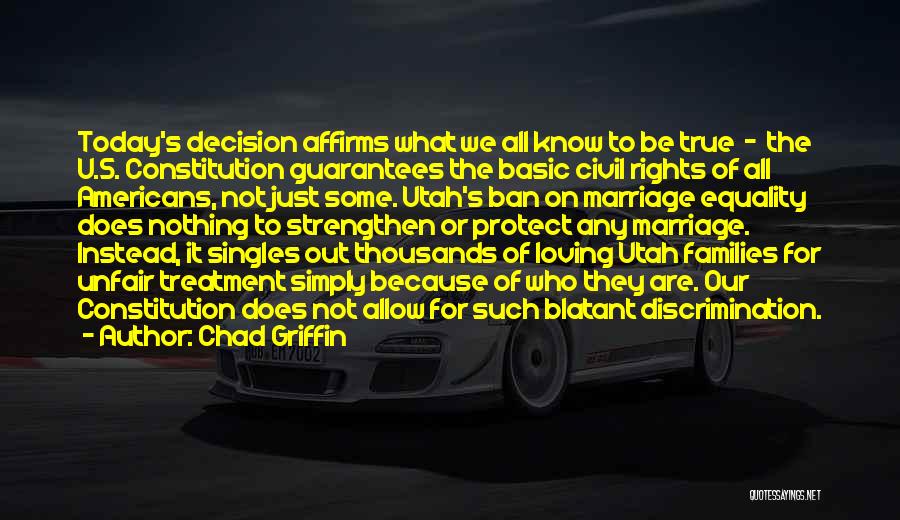 Chad Griffin Quotes: Today's Decision Affirms What We All Know To Be True - The U.s. Constitution Guarantees The Basic Civil Rights Of