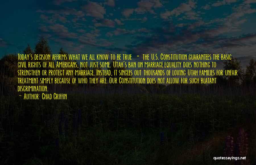 Chad Griffin Quotes: Today's Decision Affirms What We All Know To Be True - The U.s. Constitution Guarantees The Basic Civil Rights Of