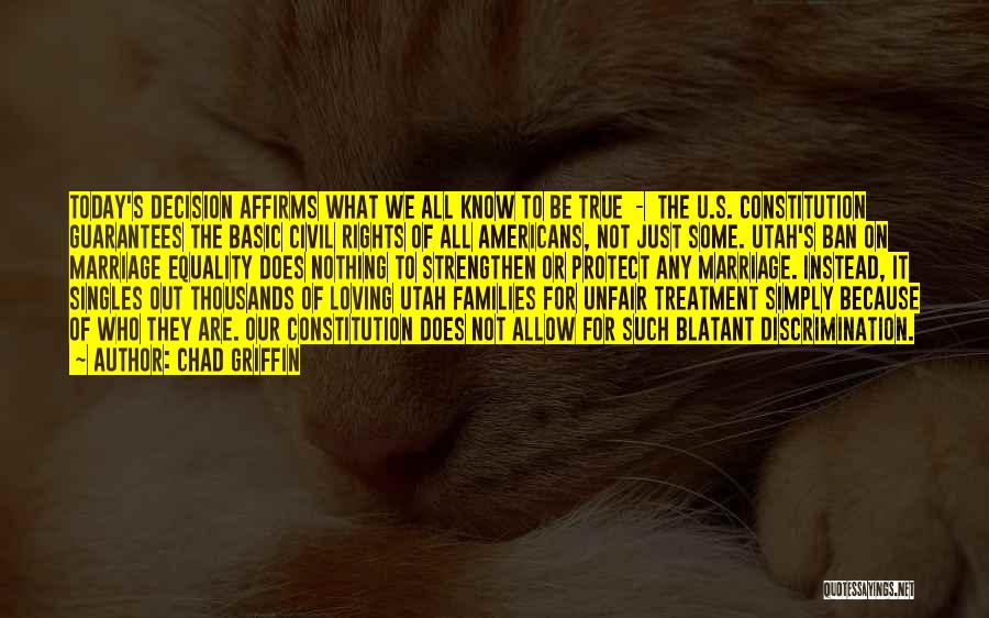 Chad Griffin Quotes: Today's Decision Affirms What We All Know To Be True - The U.s. Constitution Guarantees The Basic Civil Rights Of