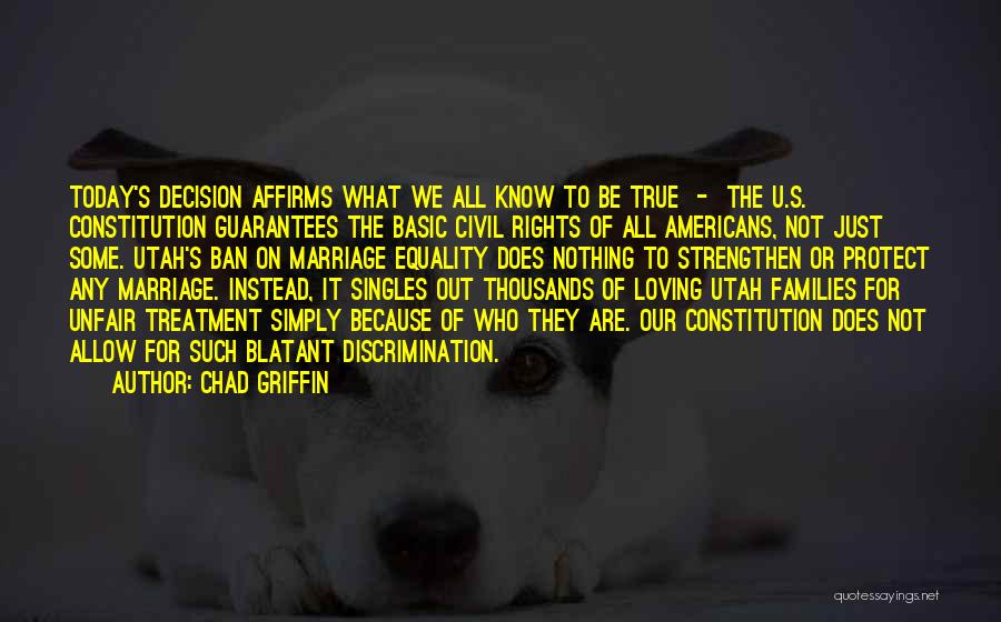 Chad Griffin Quotes: Today's Decision Affirms What We All Know To Be True - The U.s. Constitution Guarantees The Basic Civil Rights Of