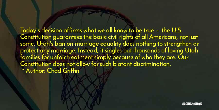 Chad Griffin Quotes: Today's Decision Affirms What We All Know To Be True - The U.s. Constitution Guarantees The Basic Civil Rights Of