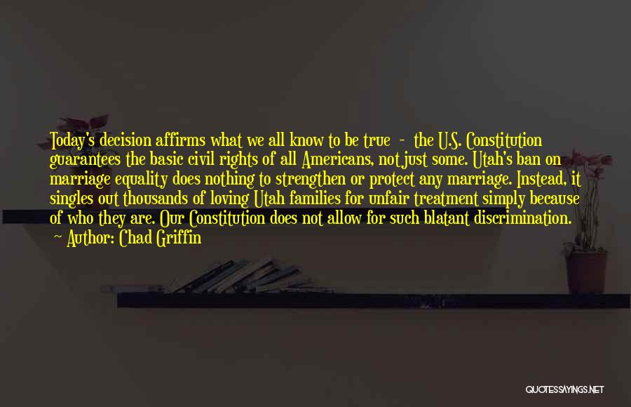 Chad Griffin Quotes: Today's Decision Affirms What We All Know To Be True - The U.s. Constitution Guarantees The Basic Civil Rights Of