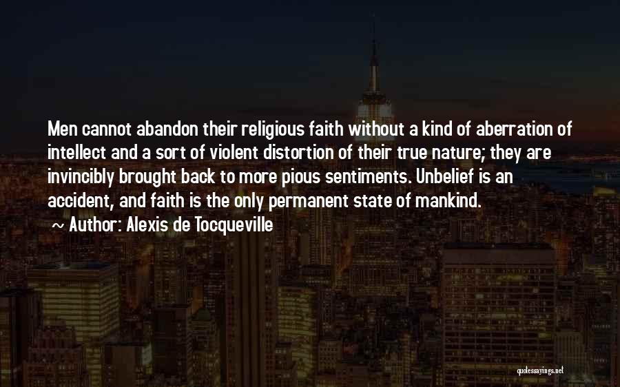 Alexis De Tocqueville Quotes: Men Cannot Abandon Their Religious Faith Without A Kind Of Aberration Of Intellect And A Sort Of Violent Distortion Of