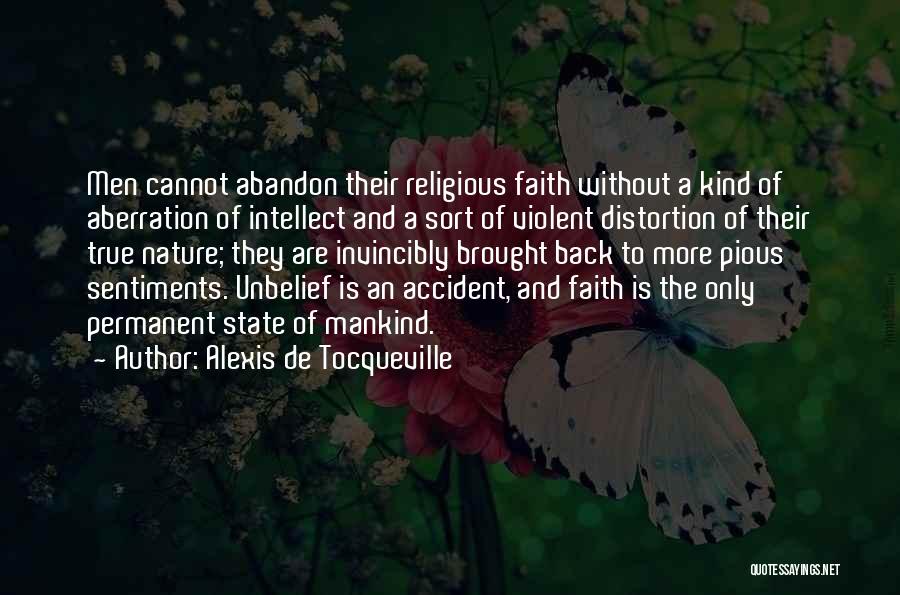 Alexis De Tocqueville Quotes: Men Cannot Abandon Their Religious Faith Without A Kind Of Aberration Of Intellect And A Sort Of Violent Distortion Of