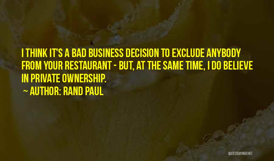 Rand Paul Quotes: I Think It's A Bad Business Decision To Exclude Anybody From Your Restaurant - But, At The Same Time, I