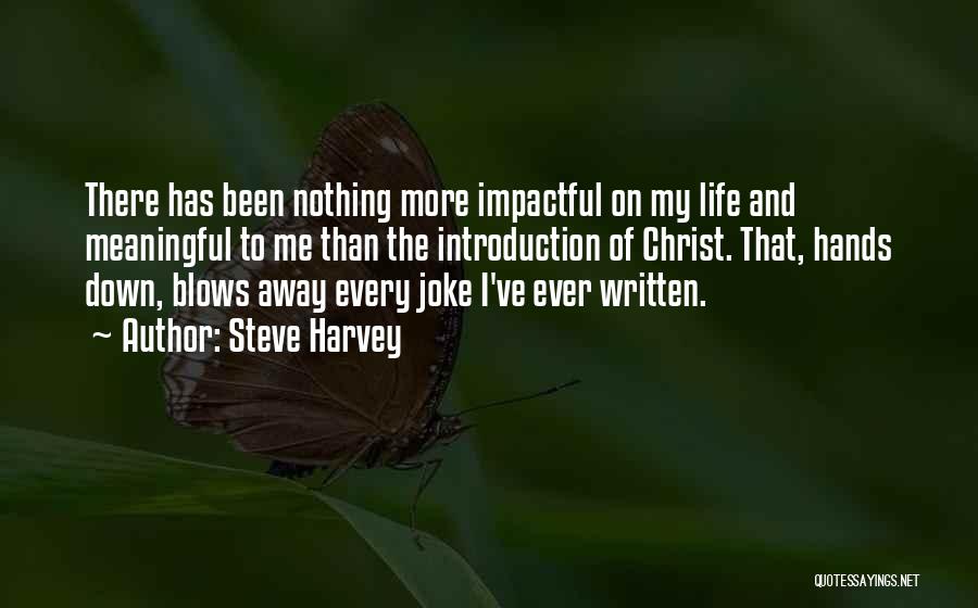 Steve Harvey Quotes: There Has Been Nothing More Impactful On My Life And Meaningful To Me Than The Introduction Of Christ. That, Hands