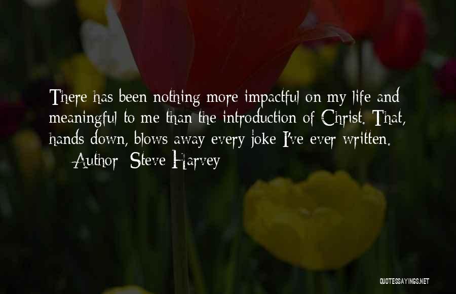 Steve Harvey Quotes: There Has Been Nothing More Impactful On My Life And Meaningful To Me Than The Introduction Of Christ. That, Hands