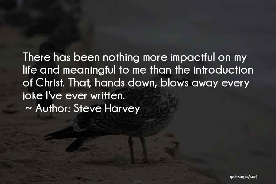 Steve Harvey Quotes: There Has Been Nothing More Impactful On My Life And Meaningful To Me Than The Introduction Of Christ. That, Hands