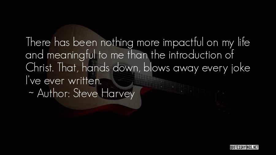 Steve Harvey Quotes: There Has Been Nothing More Impactful On My Life And Meaningful To Me Than The Introduction Of Christ. That, Hands