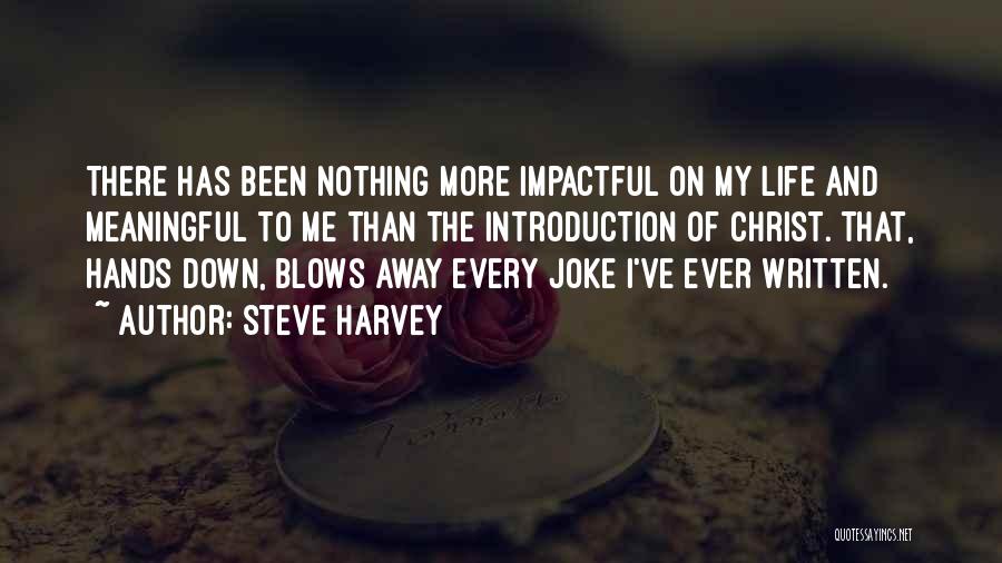 Steve Harvey Quotes: There Has Been Nothing More Impactful On My Life And Meaningful To Me Than The Introduction Of Christ. That, Hands