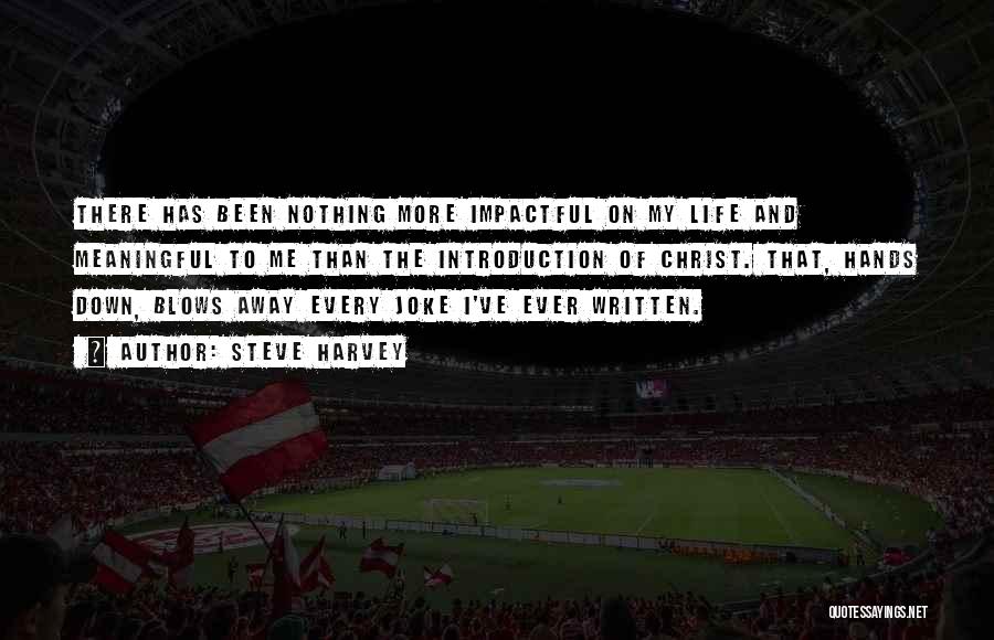 Steve Harvey Quotes: There Has Been Nothing More Impactful On My Life And Meaningful To Me Than The Introduction Of Christ. That, Hands