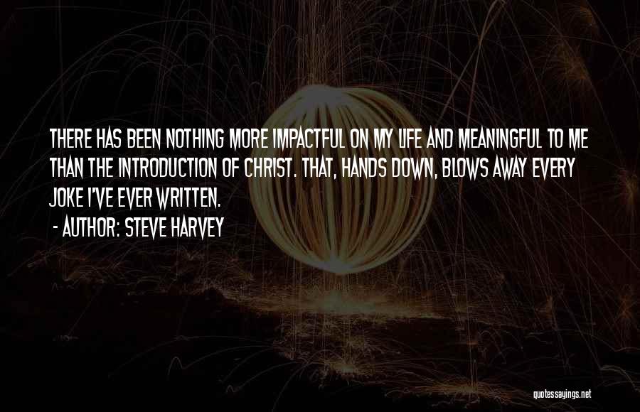 Steve Harvey Quotes: There Has Been Nothing More Impactful On My Life And Meaningful To Me Than The Introduction Of Christ. That, Hands