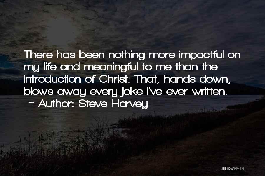 Steve Harvey Quotes: There Has Been Nothing More Impactful On My Life And Meaningful To Me Than The Introduction Of Christ. That, Hands