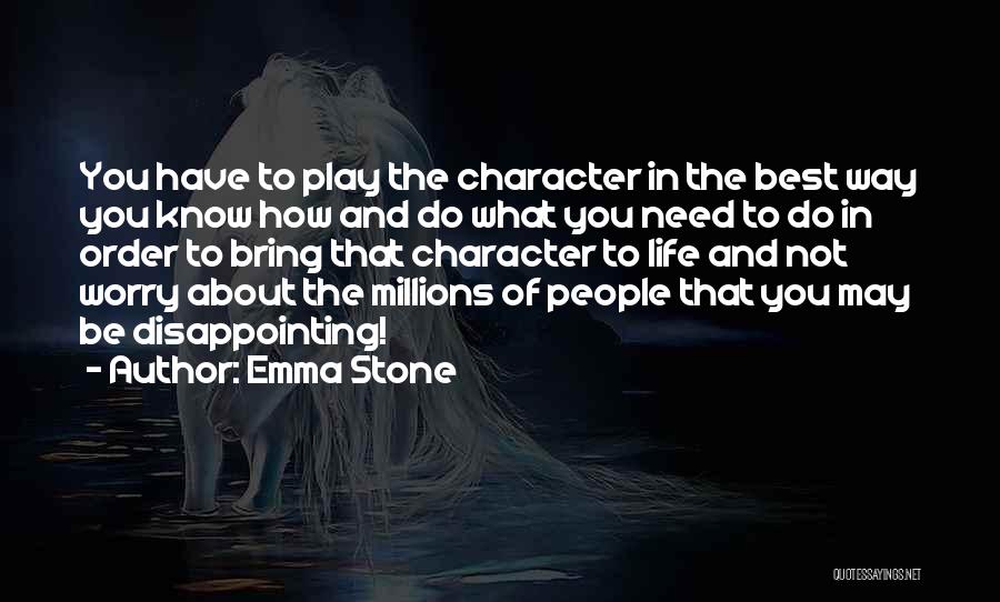 Emma Stone Quotes: You Have To Play The Character In The Best Way You Know How And Do What You Need To Do