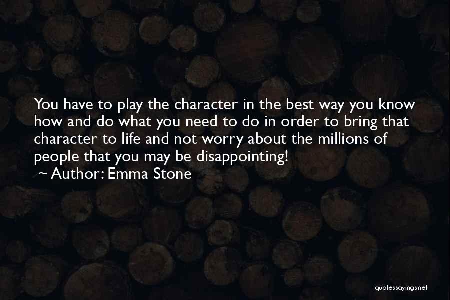 Emma Stone Quotes: You Have To Play The Character In The Best Way You Know How And Do What You Need To Do