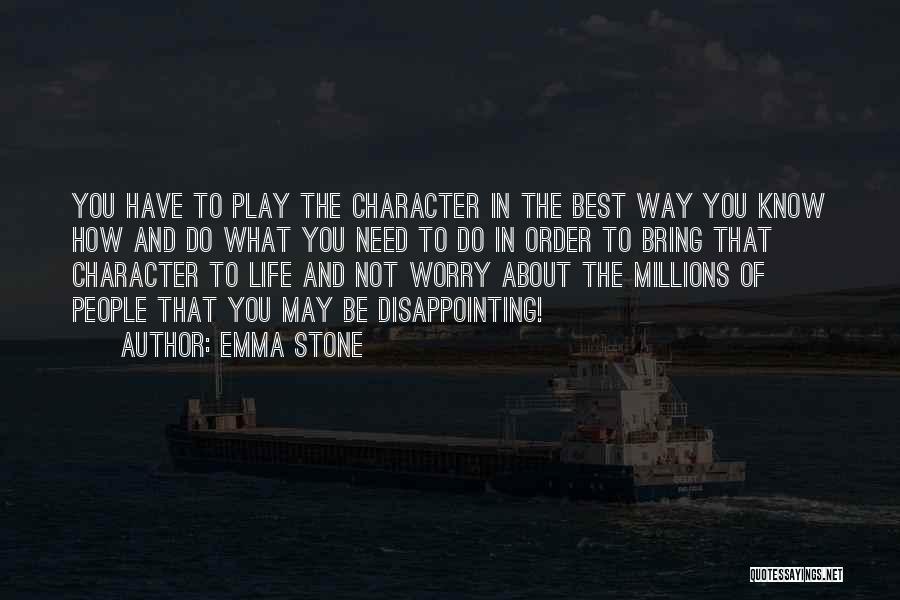 Emma Stone Quotes: You Have To Play The Character In The Best Way You Know How And Do What You Need To Do