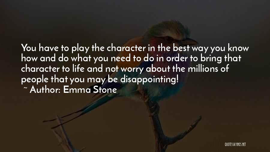 Emma Stone Quotes: You Have To Play The Character In The Best Way You Know How And Do What You Need To Do