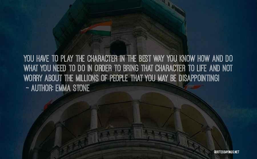 Emma Stone Quotes: You Have To Play The Character In The Best Way You Know How And Do What You Need To Do