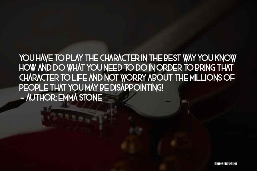 Emma Stone Quotes: You Have To Play The Character In The Best Way You Know How And Do What You Need To Do
