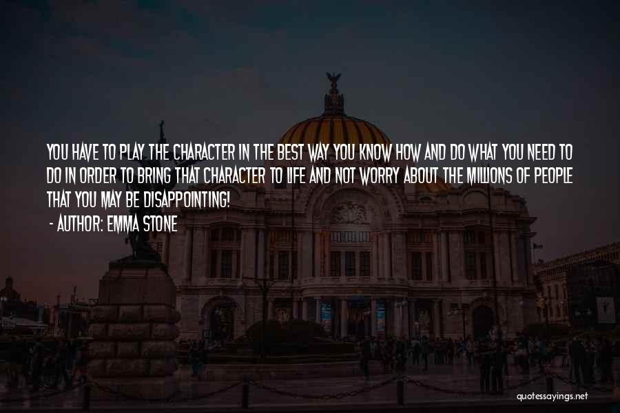 Emma Stone Quotes: You Have To Play The Character In The Best Way You Know How And Do What You Need To Do