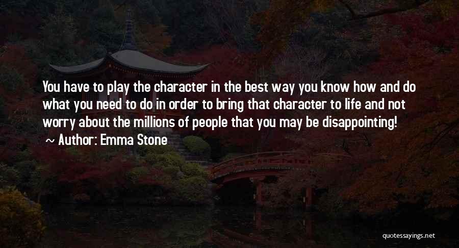 Emma Stone Quotes: You Have To Play The Character In The Best Way You Know How And Do What You Need To Do