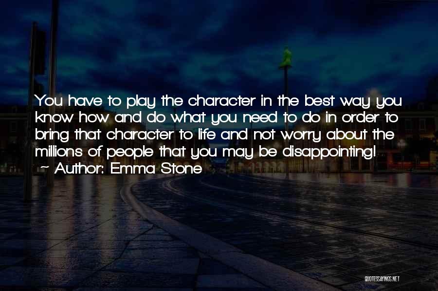 Emma Stone Quotes: You Have To Play The Character In The Best Way You Know How And Do What You Need To Do