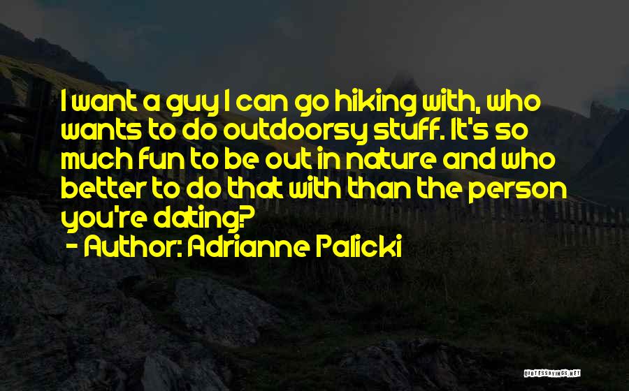 Adrianne Palicki Quotes: I Want A Guy I Can Go Hiking With, Who Wants To Do Outdoorsy Stuff. It's So Much Fun To
