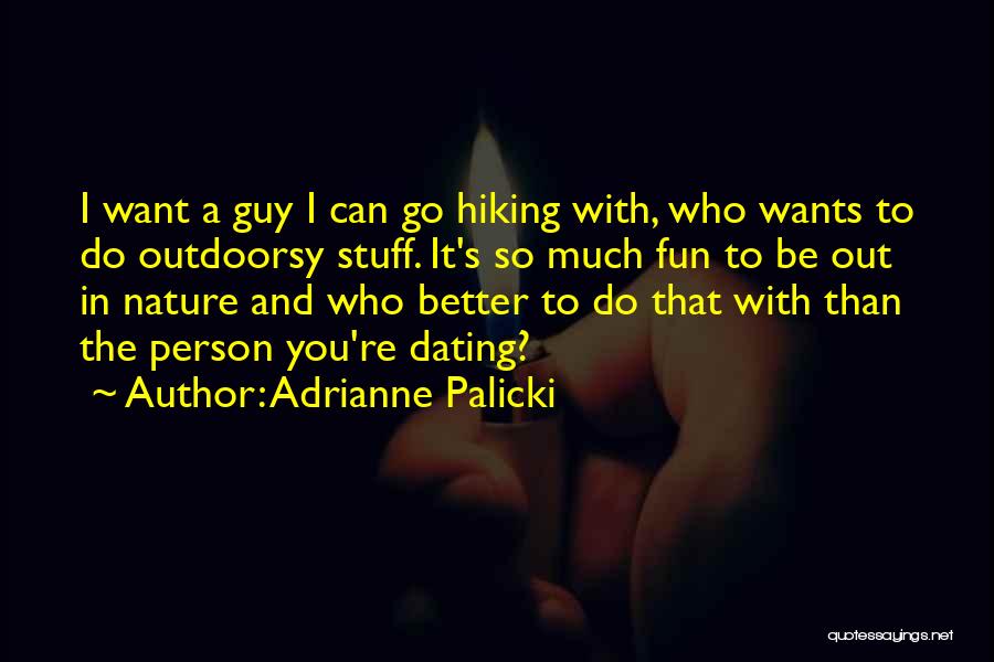 Adrianne Palicki Quotes: I Want A Guy I Can Go Hiking With, Who Wants To Do Outdoorsy Stuff. It's So Much Fun To