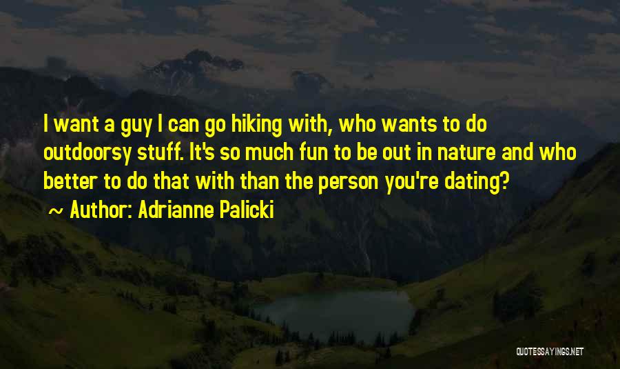 Adrianne Palicki Quotes: I Want A Guy I Can Go Hiking With, Who Wants To Do Outdoorsy Stuff. It's So Much Fun To