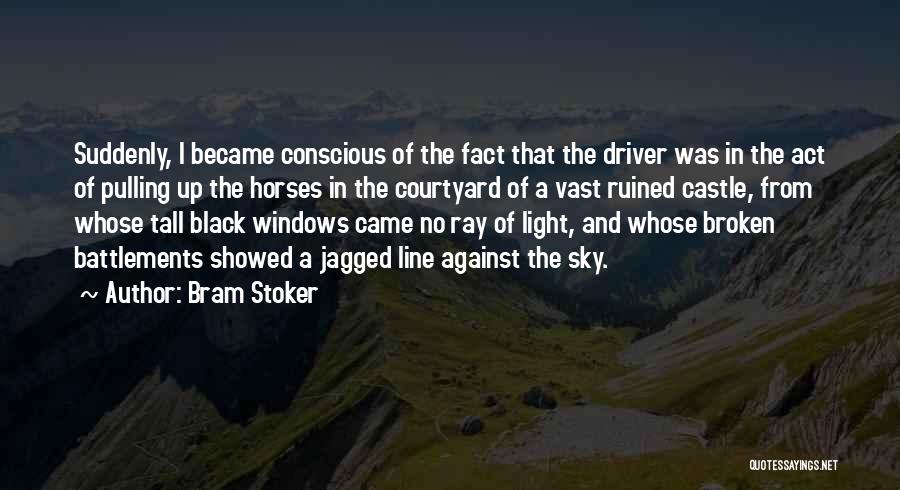 Bram Stoker Quotes: Suddenly, I Became Conscious Of The Fact That The Driver Was In The Act Of Pulling Up The Horses In