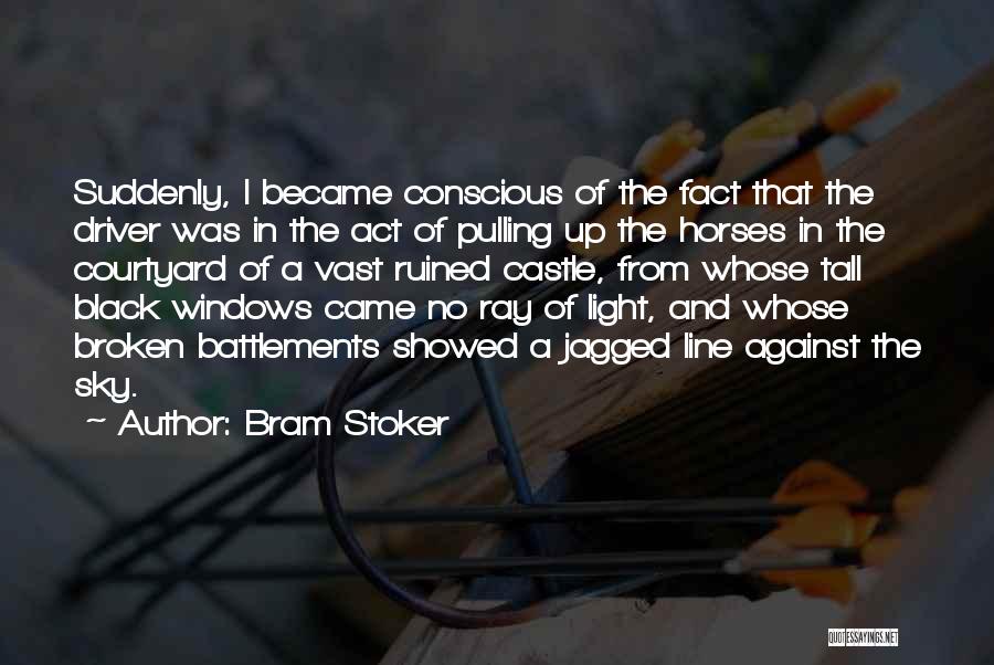 Bram Stoker Quotes: Suddenly, I Became Conscious Of The Fact That The Driver Was In The Act Of Pulling Up The Horses In