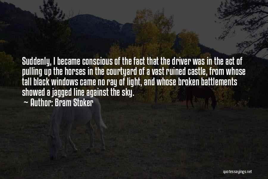 Bram Stoker Quotes: Suddenly, I Became Conscious Of The Fact That The Driver Was In The Act Of Pulling Up The Horses In