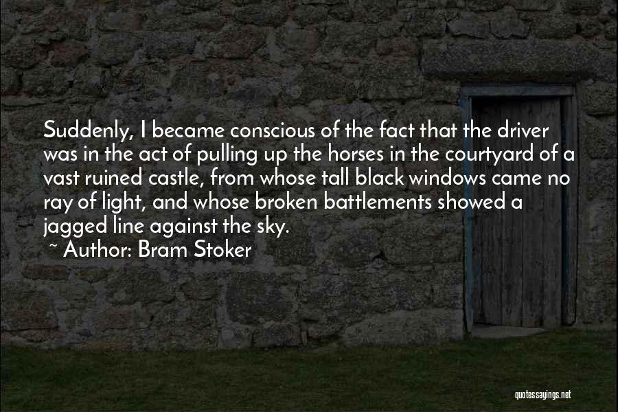 Bram Stoker Quotes: Suddenly, I Became Conscious Of The Fact That The Driver Was In The Act Of Pulling Up The Horses In