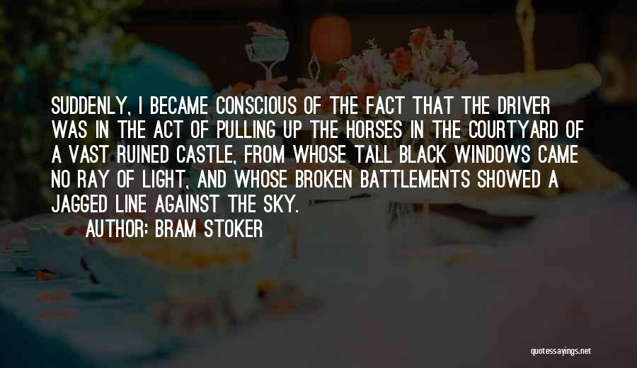 Bram Stoker Quotes: Suddenly, I Became Conscious Of The Fact That The Driver Was In The Act Of Pulling Up The Horses In