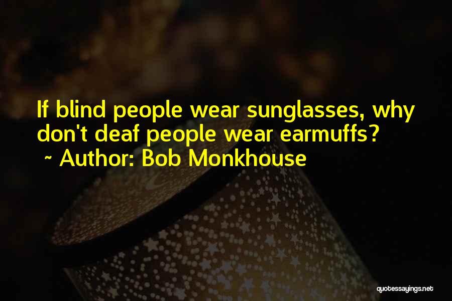 Bob Monkhouse Quotes: If Blind People Wear Sunglasses, Why Don't Deaf People Wear Earmuffs?