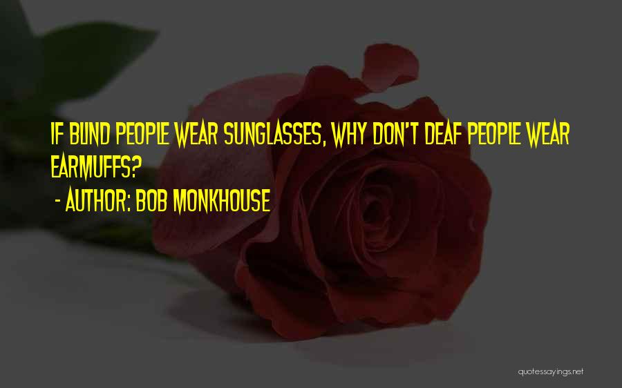 Bob Monkhouse Quotes: If Blind People Wear Sunglasses, Why Don't Deaf People Wear Earmuffs?